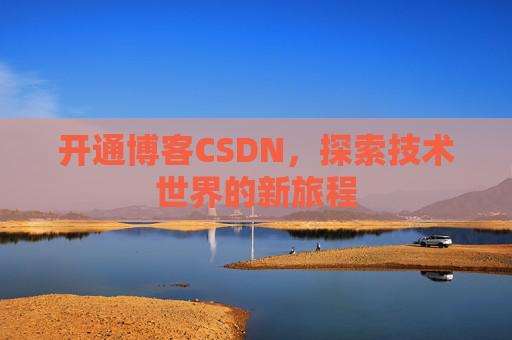 开通博客CSDN，探索技术世界的新旅程
